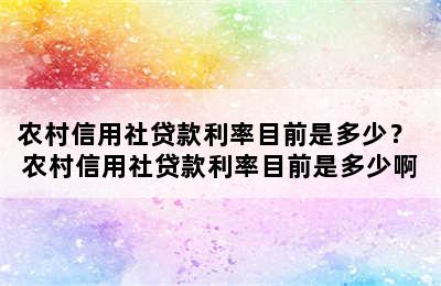 农村信用社贷款利率目前是多少？ 农村信用社贷款利率目前是多少啊